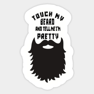 Touch My Beard And Tell Me I'm Pretty Sticker